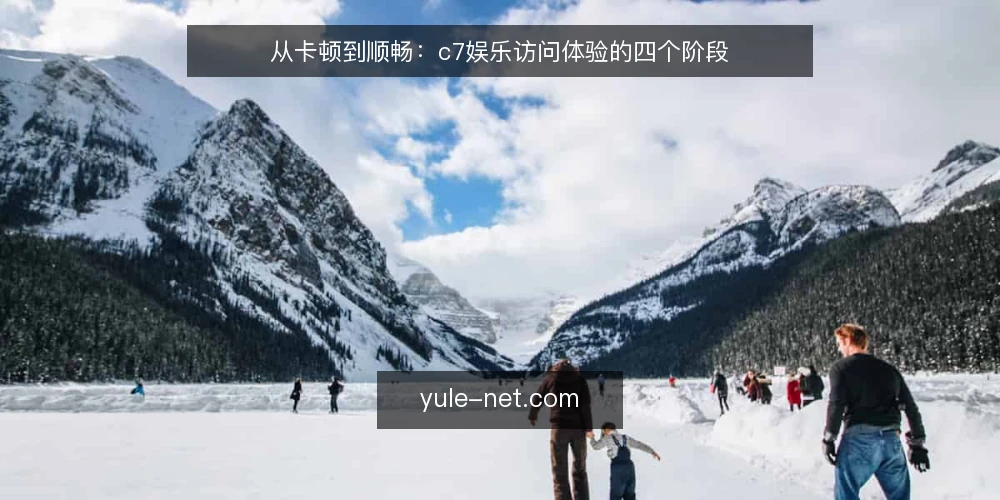 从卡顿到顺畅:c7娱乐访问体验的四个阶段 — 访问初期的常见卡顿场景 配图